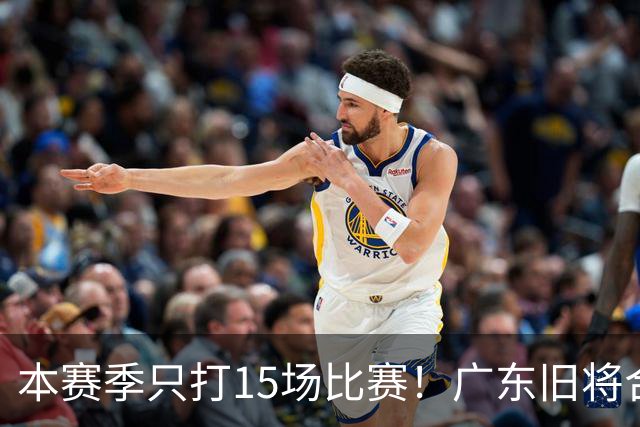 本赛季只打15场比赛！广东旧将合同到期，下赛季能否再次携手杜锋？