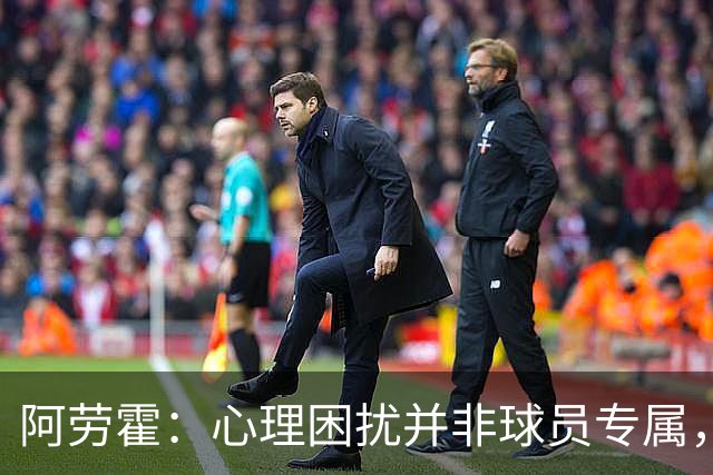 阿劳霍：心理困扰并非球员专属，整个社会很多人都承受同样的煎熬
